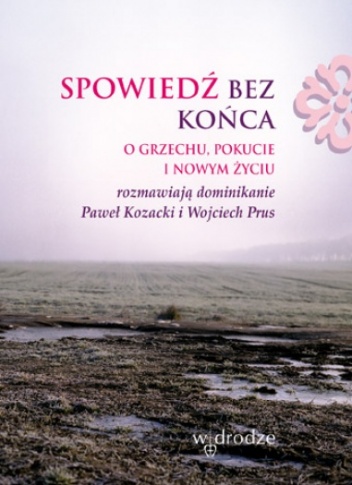Spowiedź bez końca - Paweł Kozacki OP, Wojciech Prus OP