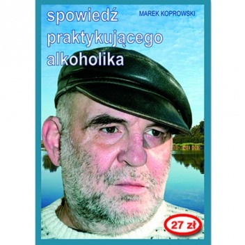 Spowiedź praktykującego alkoholika - Marek Koprowski