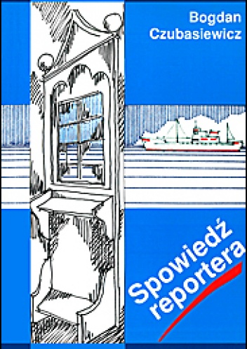 Spowiedź reportera - Bogdan Czubasiewicz