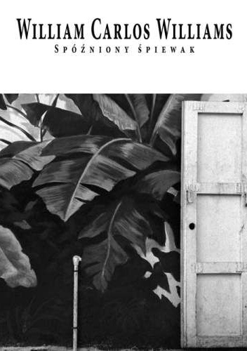 Spóźniony śpiewak - William Carlos Williams