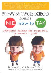 Spraw,  by twoje dziecko zamiast NIE mówiło TAK - Jerry Wyckoff, Barbara C. Unell