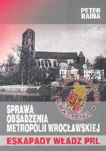 Sprawa obsadzenia metropolii wrocławskiej. Eskapady władz PR - Peter Raina