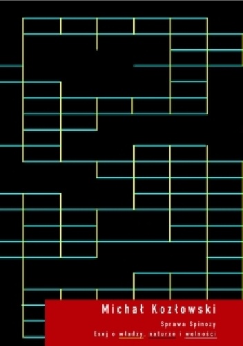 Sprawa Spinozy. Esej o władzy, naturze i wolności - Michał Kozłowski
