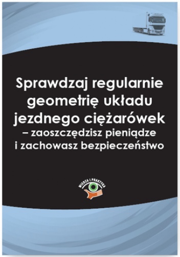 Sprawdzaj regularnie geometrię układu jezdnego ciężarówek - zaoszczędzisz pieniądze i zachowasz bezpieczeństwo - Kowalski Bogdan