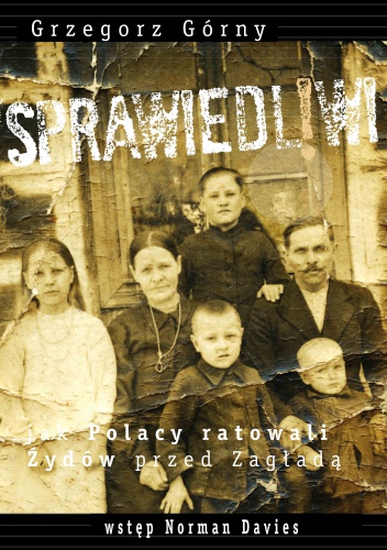 Sprawiedliwi. Jak Polacy ratowali Żydów przed Zagładą - Grzegorz Górny