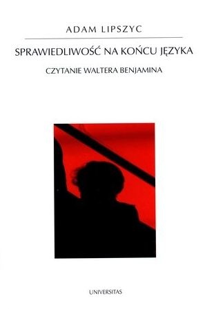 Sprawiedliwość na końcu języka. Czytanie Waltera Benjamina - Adam Lipszyc