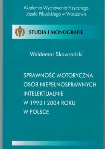 Sprawność motoryczna osób niepełnosprawnych intelektualnie w 1993 i 2004 roku w Polsce - Skowroński Waldemar