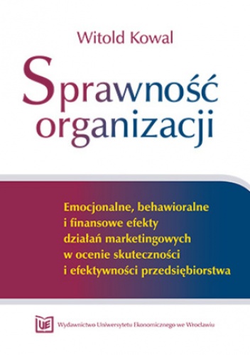 Sprawność organizacji. Emocjonalne, behawioralne i finansowe efekty działań marketingowych w ocenie skuteczności i efektywności przedsiębiorstwa - Witold Kowal