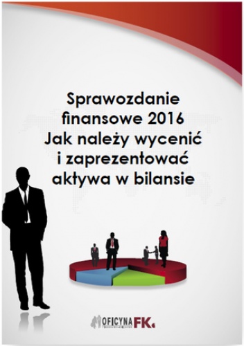 Sprawozdanie finansowe 2016. Jak należy wycenić i zaprezentować aktywa w bilansie - Katarzyna Trzpioła dr