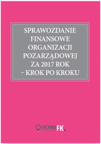 Sprawozdanie finansowe organizacji pozarządowej za 2017 rok krok po kroku - Katarzyna Trzpioła dr