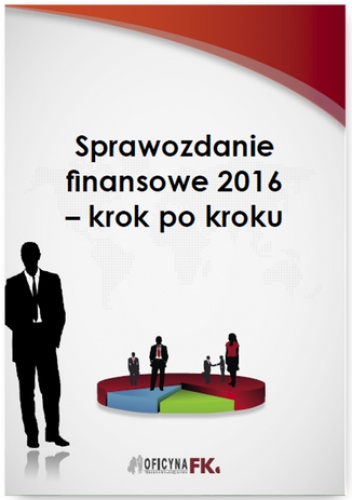 Sprawozdanie finansowe za 2016 rok - krok po kroku - Katarzyna Trzpioła dr