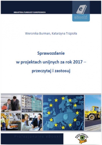 Sprawozdanie w projektach unijnych za rok 2017 - przeczytaj i zastosuj - Katarzyna Trzpioła, Burman Weronika