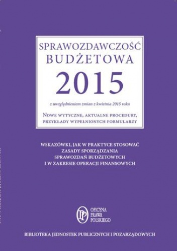 Sprawozdawczość budżetowa 2015 z uwzględnieniem zmian z kwietnia 2015 roku. Nowe wytyczne, aktualne procedury, przykłady wypełnionych formularzy - Barbara Jarosz