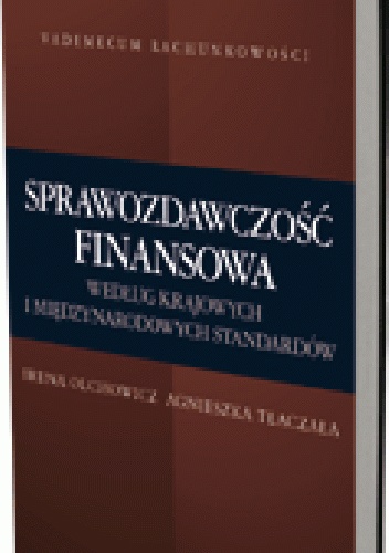 Sprawozdawczość finansowa według krajowych i międzynarodowych standardów - Irena Olchowicz, Agnieszka Tłaczała
