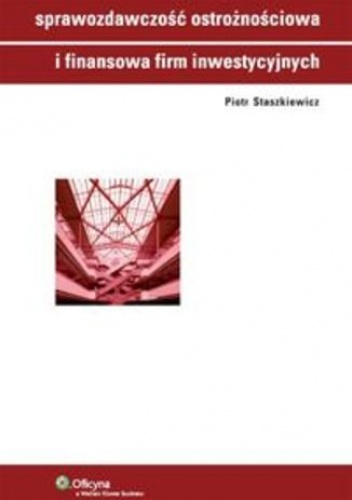 Sprawozdawczość ostrożnościowa i finansowa firm inwestycyjnych - Piotr Staszkiewicz