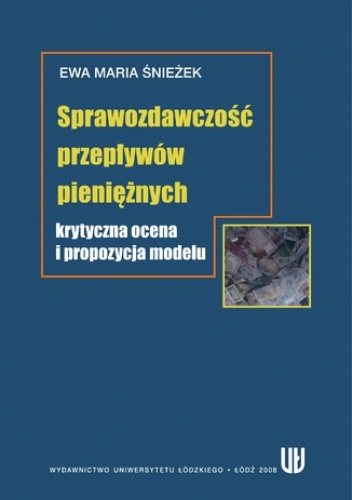 Sprawozdawczość przepływów pieniężnych. Krytyczna ocena i propozycja modelu - Maria Śnieżek Ewa