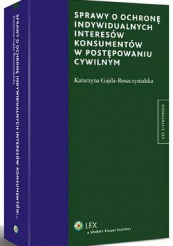 Sprawy o ochronę indywidualnych interesów konsumentów w postępowaniu cywilnym - Katarzyna Gajda-Roszczynialska