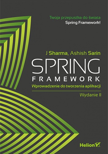 Spring Framework. Wprowadzenie do tworzenia aplikacji. Wydanie II - J Sharma, Ashish Sarin