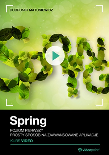 Spring. Kurs video. Poziom pierwszy. Prosty sposób na zaawansowane aplikacje - Matusiewicz Dobromir