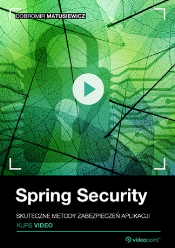Spring Security. Kurs video. Skuteczne metody zabezpieczeń aplikacji - Matusiewicz Dobromir