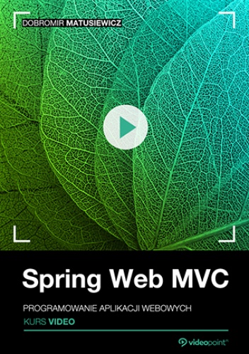 Spring Web MVC. Kurs video. Programowanie aplikacji webowych - Matusiewicz Dobromir