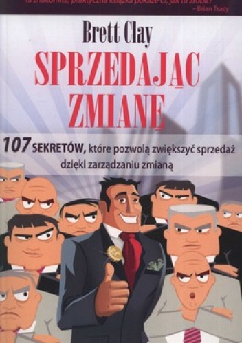 Sprzedając zmianę. 107 sekretów, które pozwolą zwiększyć sprzedaż dzięki zarządzaniu zmianą - Brett Clay