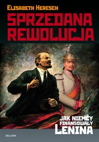 Sprzedana Rewolucja. Jak Niemcy Finansowały Lenina - Elisabeth Heresch