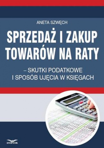 Sprzedaż i zakup towarów na raty  skutki podatkowe i sposób ujęcia w księgach - Szwęch Aneta
