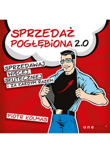 Sprzedaż pogłębiona 2.0. Sprzedawaj więcej, skuteczniej i za każdym razem - Piotr Kolmas
