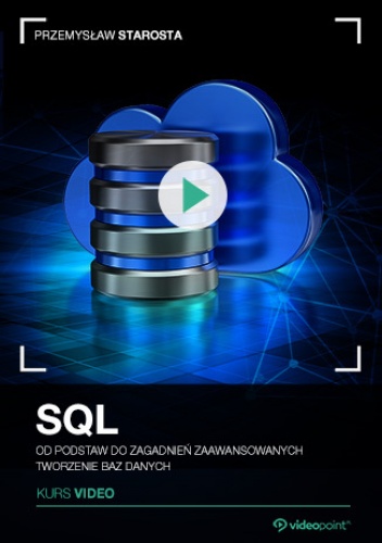 SQL. Kurs video. Od podstaw do zagadnień zaawansowanych. Tworzenie baz danych - Starosta Przemysław
