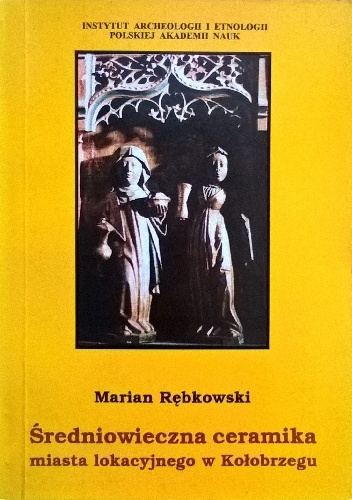 Średniowieczna ceramika miasta lokacyjnego w Kołobrzegu - Marian Rębkowski