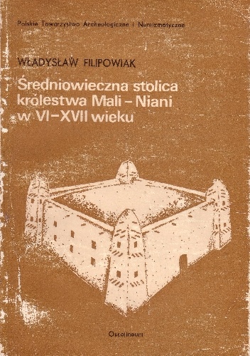 Średniowieczna stolica królestwa Mali - Niani w VI-XVII wieku - Władysław Filipowiak