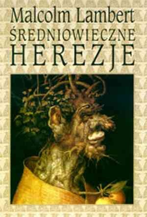 Średniowieczne herezje. Od reformy gregoriańskiej po reformację - Malcolm Lambert
