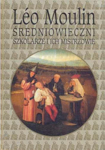 Średniowieczni szkolarze i ich mistrzowie - Leo Moulin