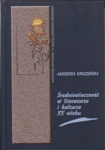 Średniowieczność w literaturze i kulturze XX wieku: Propozycje badawcze - Agnieszka Kruszyńska