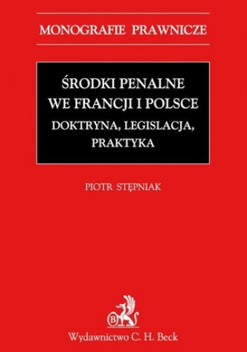 Środki penalne we Francji i Polsce. Doktryna, legislacja, praktyka - Stępniak Piotr