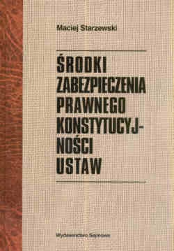 Srodki zabezpieczenia prawnego konstytucyjnosci ustaw - Maciej Starzewski