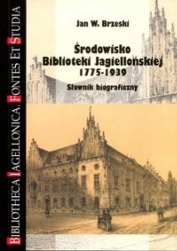 Środowisko Biblioteki Jagiellońskiej 1775-1939. Słownik biograficzny - Jan W. Brzeski