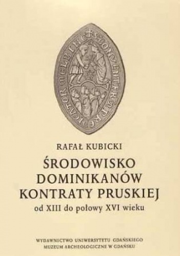 Środowisko dominikanów kontraty pruskiej od XIII do połowy XVI w. - Rafał Kubicki