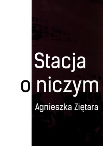 Stacja o niczym - Agnieszka Ziętara