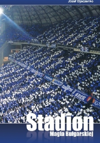 Stadion. Magia Bułgarskiej - Józef Djaczenko