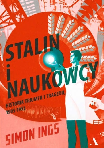 Stalin i naukowcy. Historia tryumfu i tragedii, 1905 – 1953 - Simon Ings