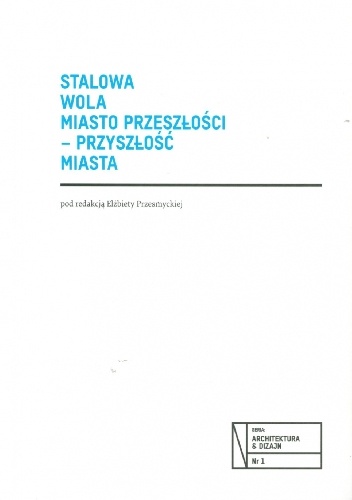 Stalowa Wola. Miasto przeszłości – przyszłość miasta - Elżbieta Przesmycka