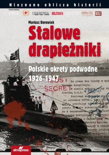 Stalowe drapieżniki. Polskie okręty podwodne 1926-1947 - Mariusz Borowiak