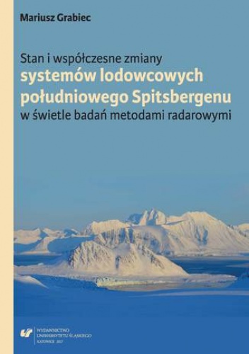 Stan i współczesne zmiany systemów lodowcowych południowego Spitsbergenu. W świetle badań metodami radarowymi - Grabiec Mariusz