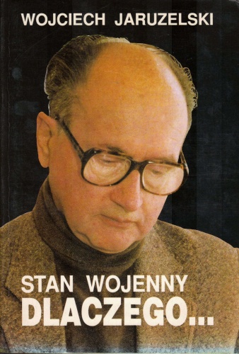 Stan wojenny. Dlaczego... - Wojciech Jaruzelski