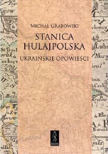Stanica hulajpolska. Ukraińskie opowieści - Michał Grabowski
