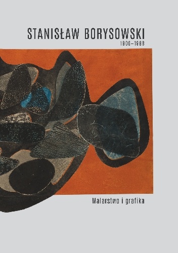 Stanisław Borysowski 1906-1988. Malarstwo i grafika - Agata Rissmann