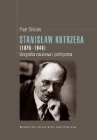 Stanisław Kutrzeba (1876-1946). Biografia naukowa i polityczna - Piotr Biliński