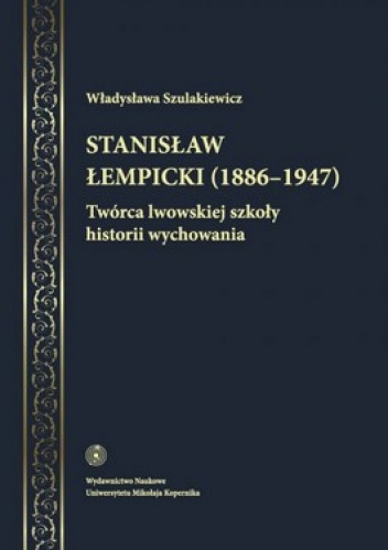 Stanisław Łempicki (1886-1947). Twórca lwowskiej szkoły historii wychowania - Władysława Szulakiewicz